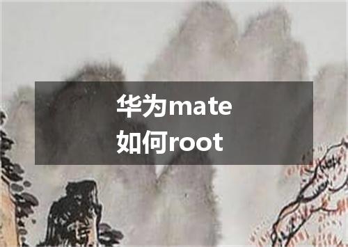 华为mate如何root