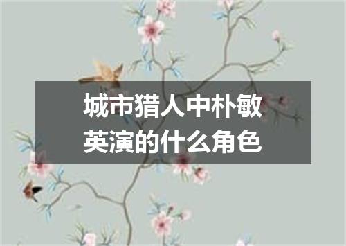 城市猎人中朴敏英演的什么角色