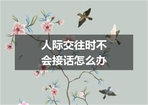 人际交往时不会接话怎么办