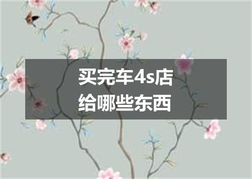 买完车4s店给哪些东西