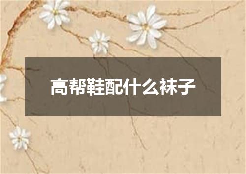 高帮鞋配什么袜子