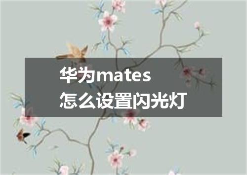 华为mates怎么设置闪光灯