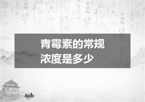 青霉素的常规浓度是多少