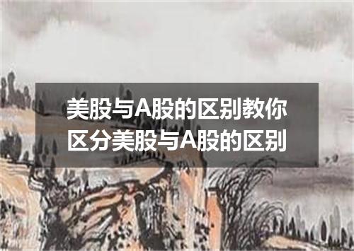 美股与A股的区别教你区分美股与A股的区别