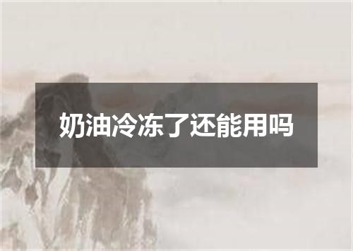 奶油冷冻了还能用吗