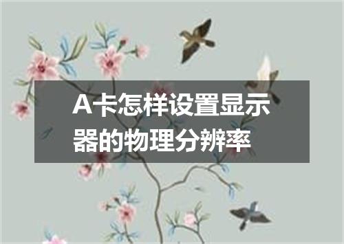 A卡怎样设置显示器的物理分辨率
