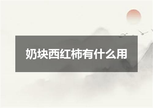 奶块西红柿有什么用