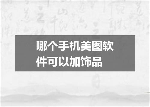 哪个手机美图软件可以加饰品