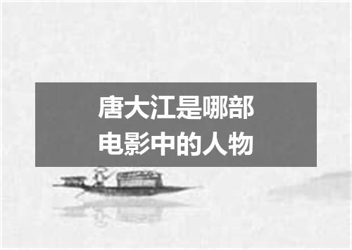 唐大江是哪部电影中的人物