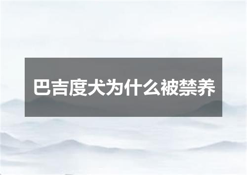 巴吉度犬为什么被禁养