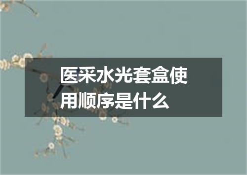 医采水光套盒使用顺序是什么