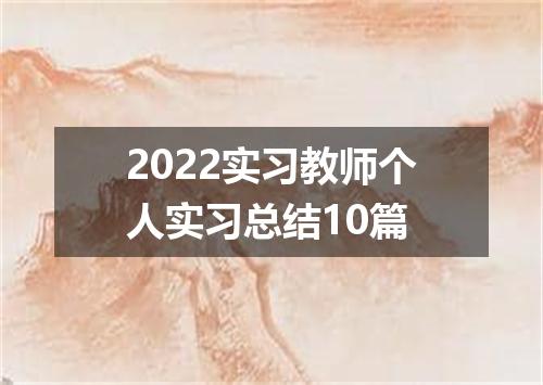2022实习教师个人实习总结10篇