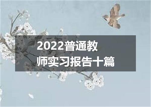 2022普通教师实习报告十篇