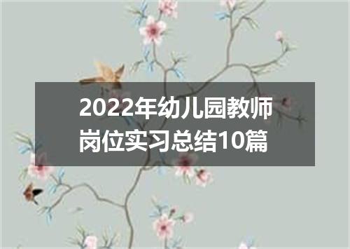 2022年幼儿园教师岗位实习总结10篇