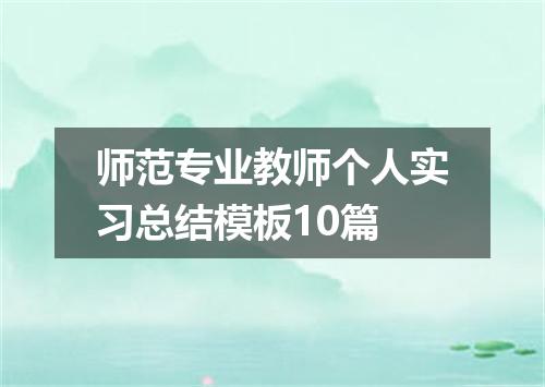 师范专业教师个人实习总结模板10篇