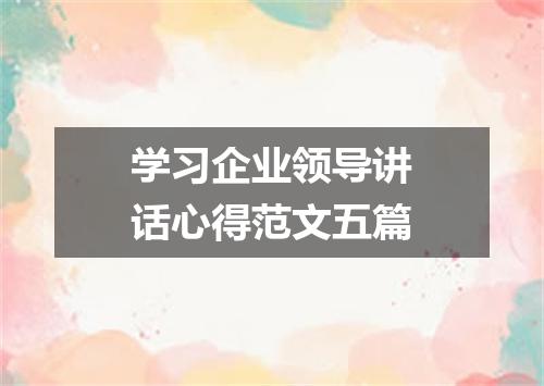 学习企业领导讲话心得范文五篇