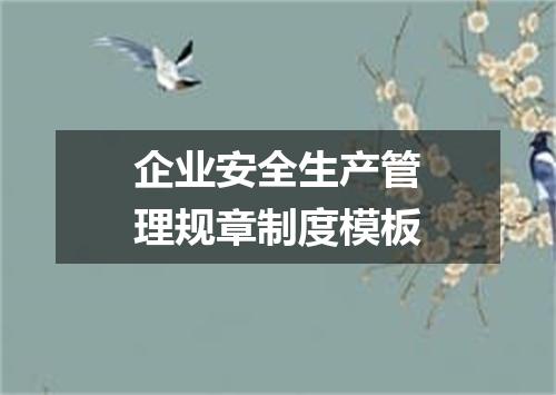 企业安全生产管理规章制度模板