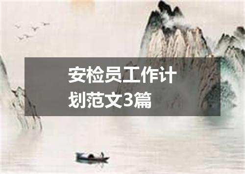 安检员工作计划范文3篇