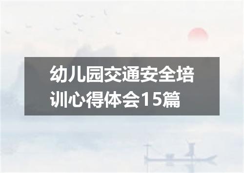 幼儿园交通安全培训心得体会15篇
