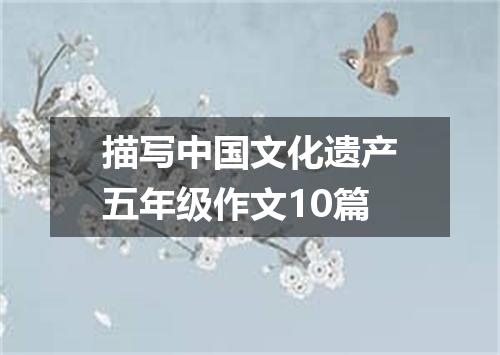 描写中国文化遗产五年级作文10篇