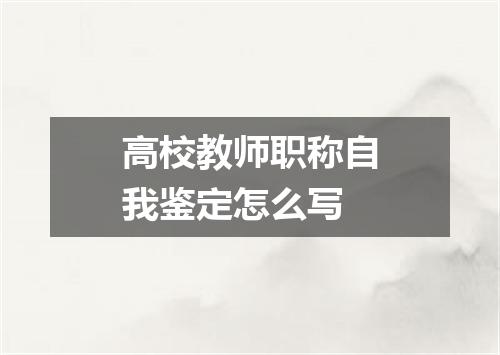 高校教师职称自我鉴定怎么写