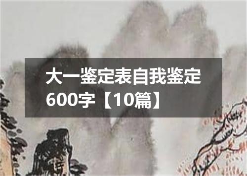 大一鉴定表自我鉴定600字【10篇】
