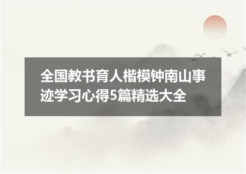 全国教书育人楷模钟南山事迹学习心得5篇精选大全