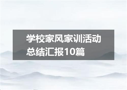 学校家风家训活动总结汇报10篇