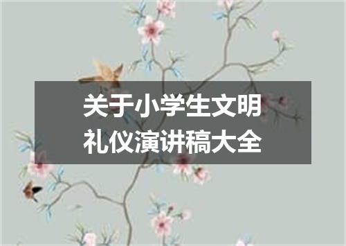关于小学生文明礼仪演讲稿大全