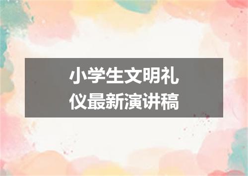 小学生文明礼仪最新演讲稿