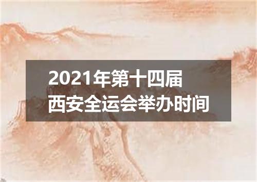 2021年第十四届西安全运会举办时间