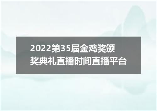 2022第35届金鸡奖颁奖典礼直播时间直播平台