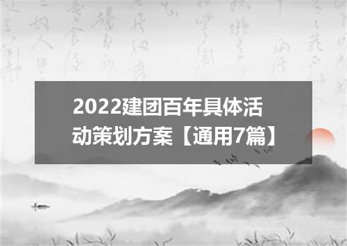 2022建团百年具体活动策划方案【通用7篇】