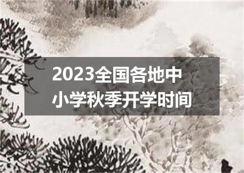 2023全国各地中小学秋季开学时间