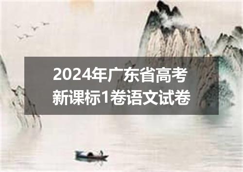 2024年广东省高考新课标1卷语文试卷