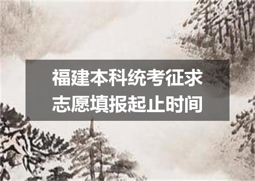 福建本科统考征求志愿填报起止时间