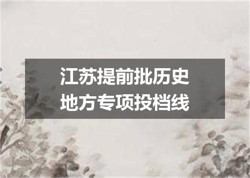 江苏提前批历史地方专项投档线