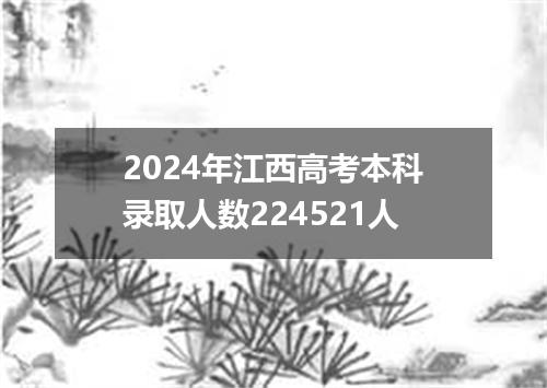 2024年江西高考本科录取人数224521人
