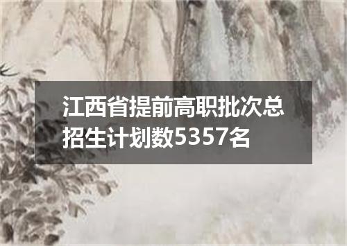 江西省提前高职批次总招生计划数5357名