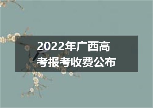 2022年广西高考报考收费公布