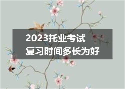2023托业考试复习时间多长为好