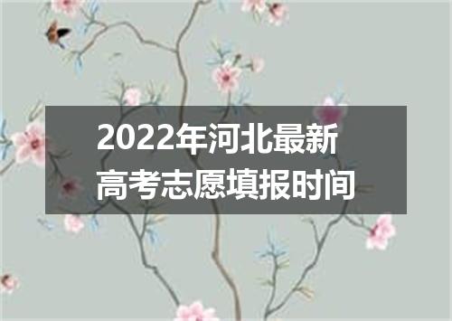 2022年河北最新高考志愿填报时间