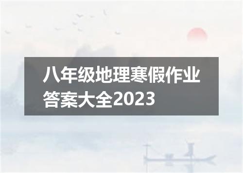 八年级地理寒假作业答案大全2023