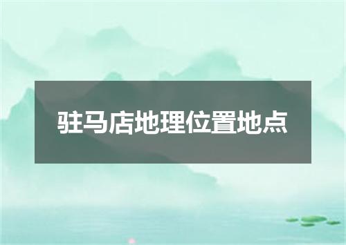 驻马店地理位置地点