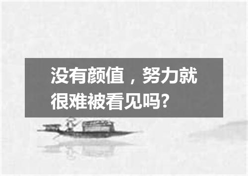 没有颜值，努力就很难被看见吗?