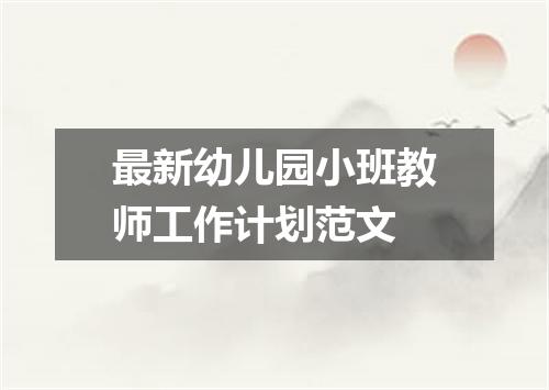 最新幼儿园小班教师工作计划范文