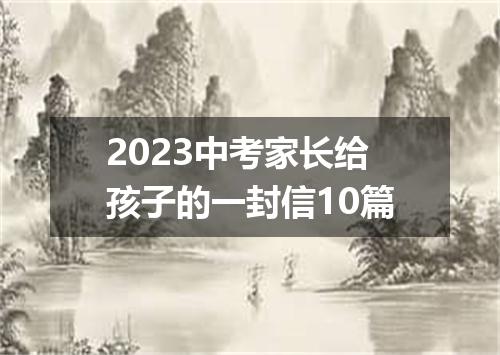 2023中考家长给孩子的一封信10篇