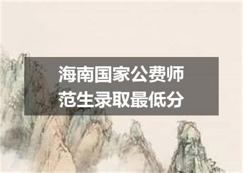 海南国家公费师范生录取最低分