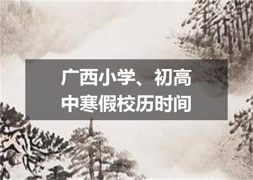 广西小学、初高中寒假校历时间