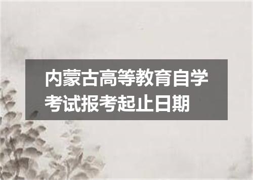 内蒙古高等教育自学考试报考起止日期